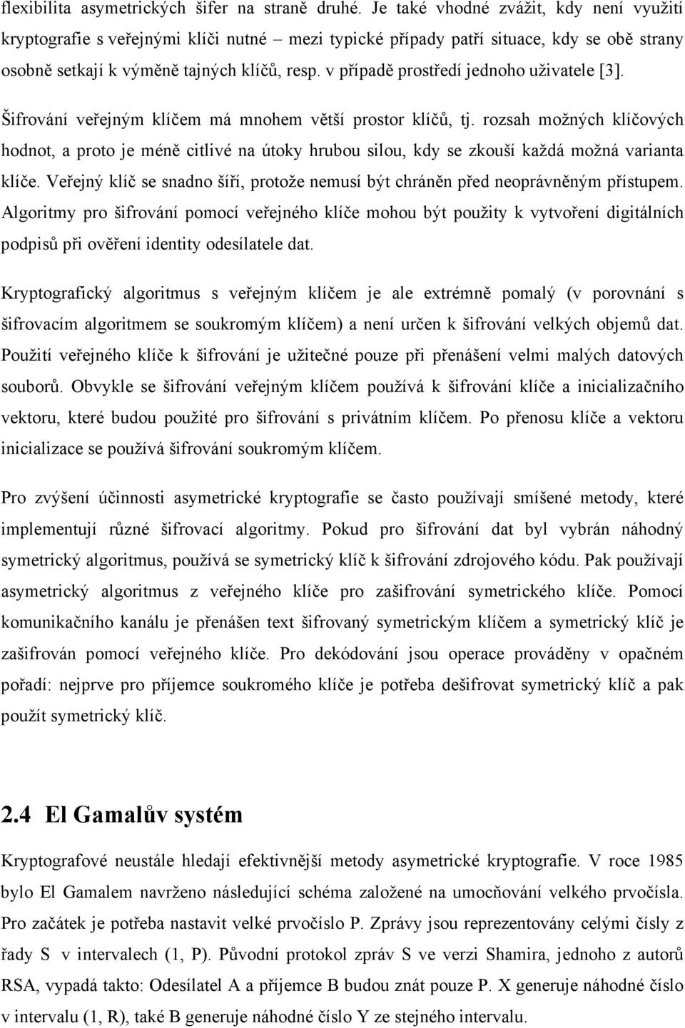 v případě prostředí jednoho uživatele [3]. Šifrování veřejným klíčem má mnohem větší prostor klíčů, tj.