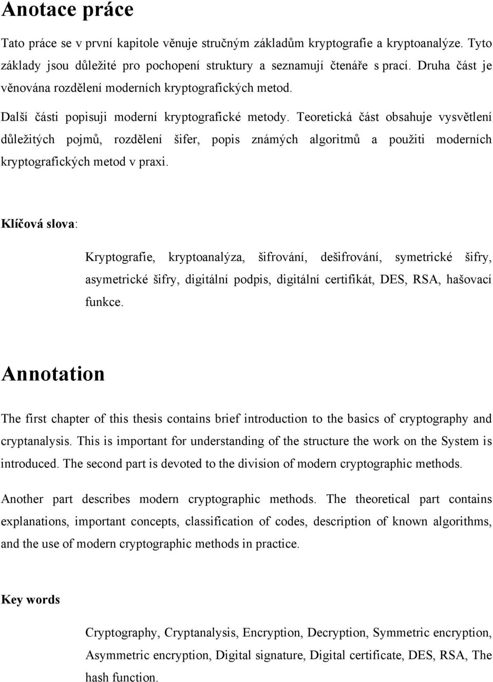Teoretická část obsahuje vysvětlení důležitých pojmů, rozdělení šifer, popis známých algoritmů a použiti moderních kryptografických metod v praxi.