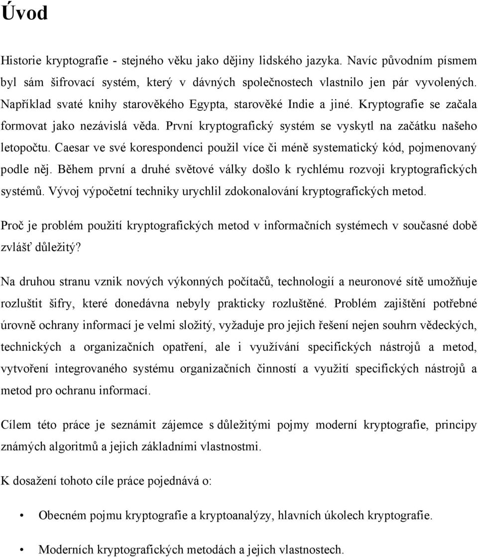 Caesar ve své korespondenci použil více či méně systematický kód, pojmenovaný podle něj. Během první a druhé světové války došlo k rychlému rozvoji kryptografických systémů.