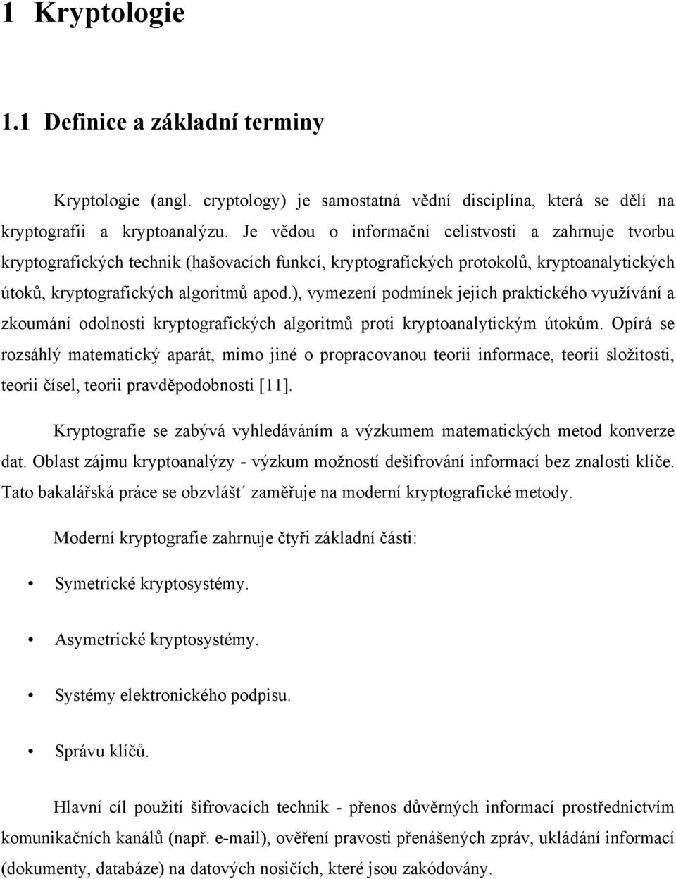 ), vymezení podmínek jejich praktického využívání a zkoumání odolnosti kryptografických algoritmů proti kryptoanalytickým útokům.