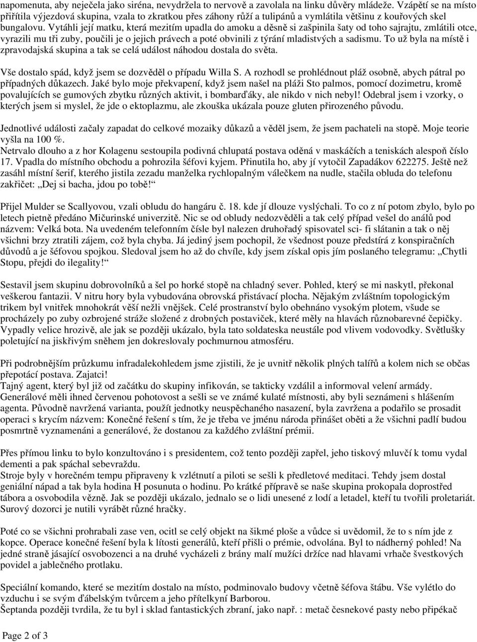 Vytáhli její matku, která mezitím upadla do amoku a děsně si zašpinila šaty od toho sajrajtu, zmlátili otce, vyrazili mu tři zuby, poučili je o jejich právech a poté obvinili z týrání mladistvých a