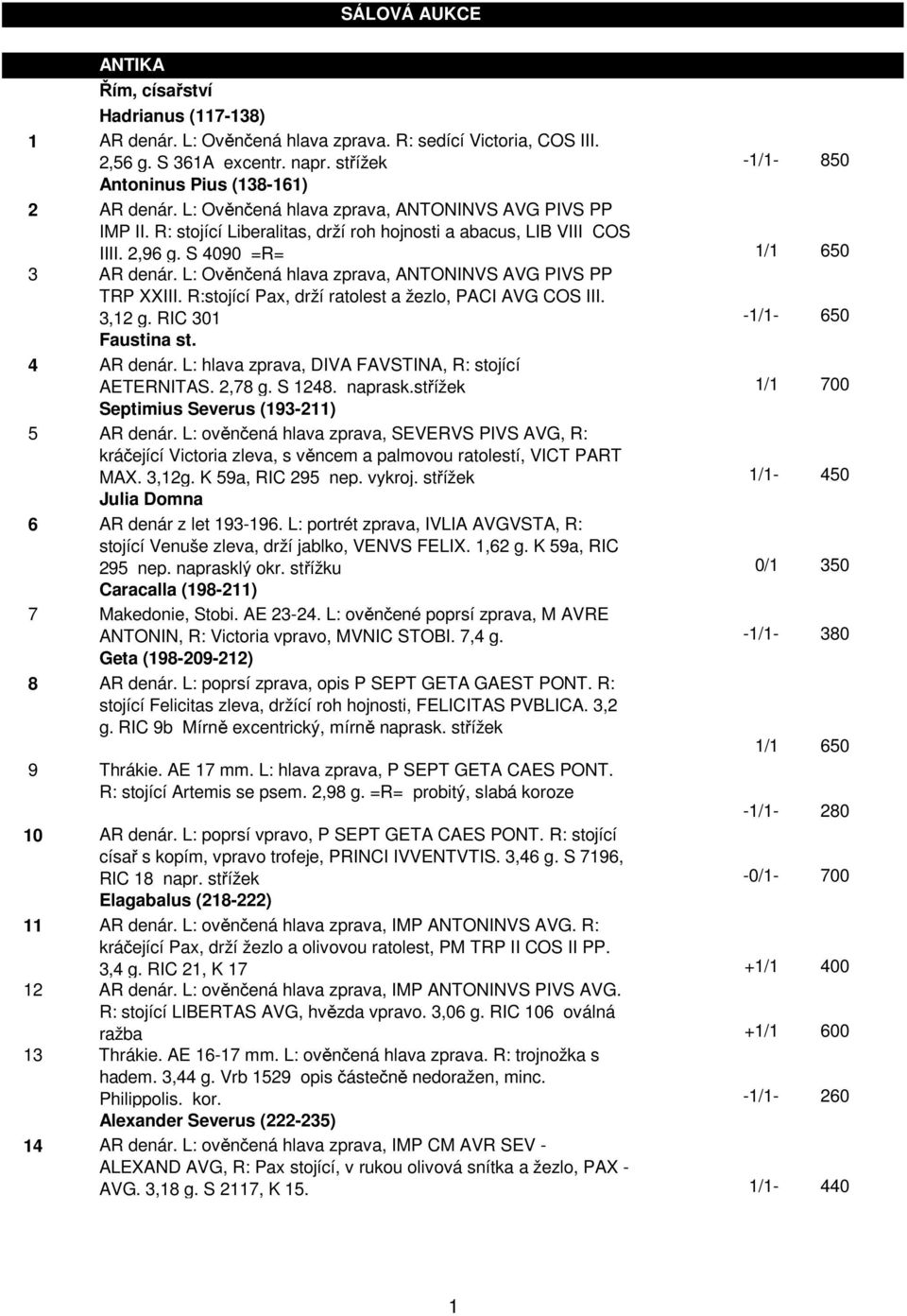 S 4090 =R= 1/1 650 3 AR denár. L: Ověnčená hlava zprava, ANTONINVS AVG PIVS PP TRP XXIII. R:stojící Pax, drží ratolest a žezlo, PACI AVG COS III. 3,12 g. RIC 301-1/1-650 Faustina st. 4 AR denár.