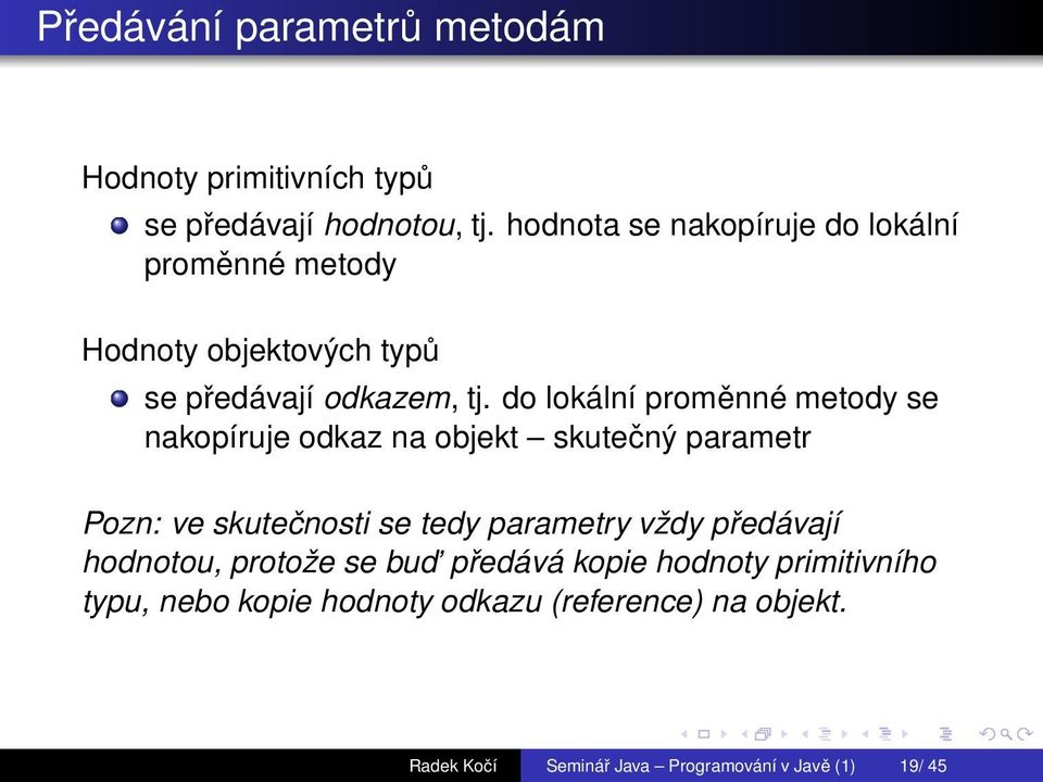 do lokální proměnné metody se nakopíruje odkaz na objekt skutečný parametr Pozn: ve skutečnosti se tedy parametry vždy