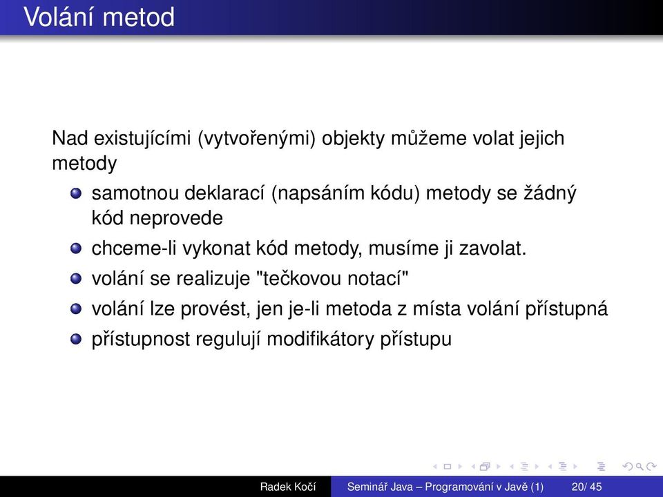 volání se realizuje "tečkovou notací" volání lze provést, jen je-li metoda z místa volání