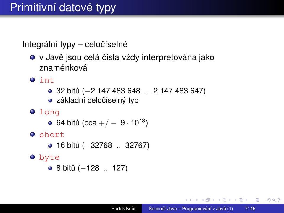 . 2 147 483 647) základní celočíselný typ long 64 bitů (cca +/ 9 10 18 ) short