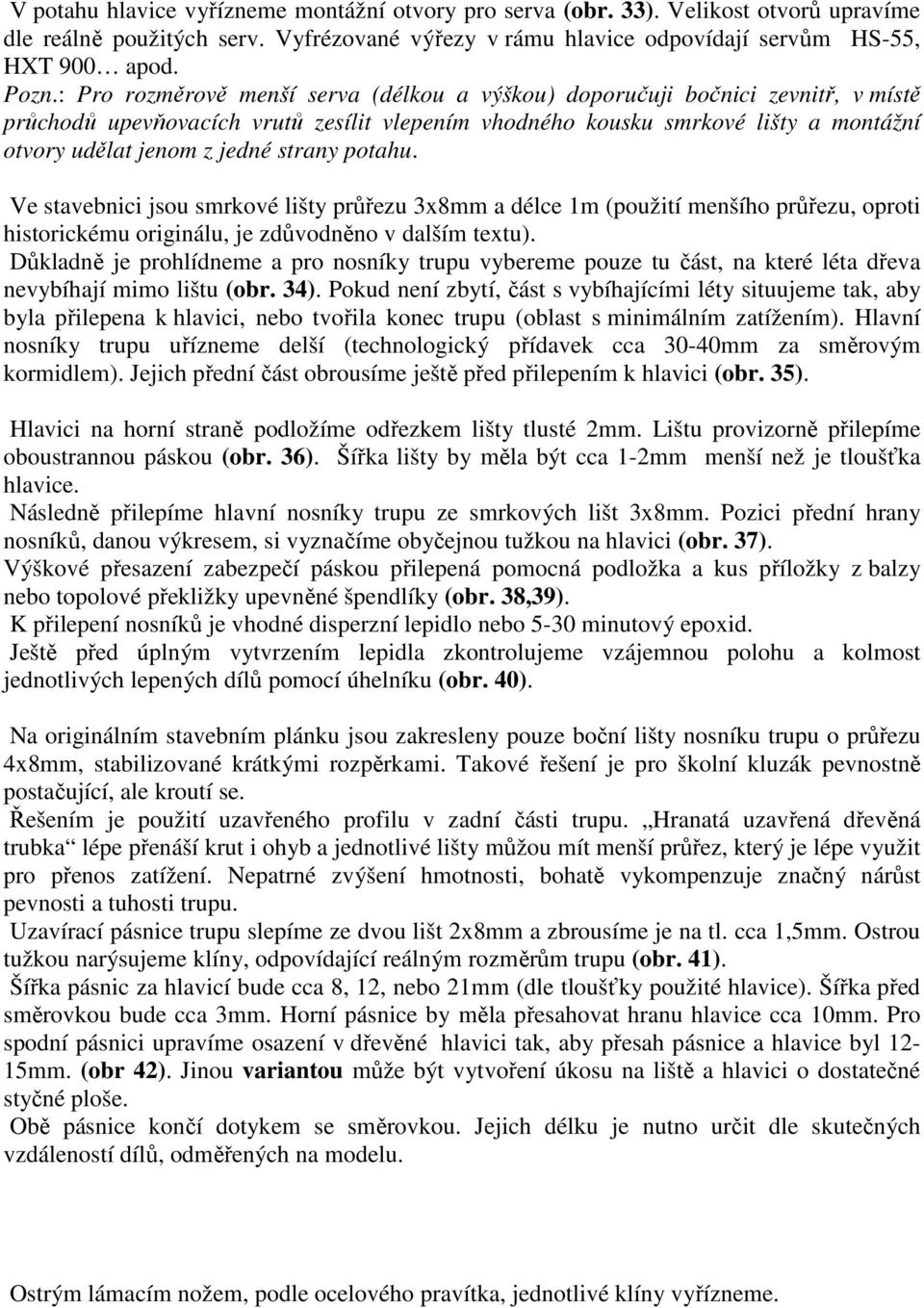 strany potahu. Ve stavebnici jsou smrkové lišty průřezu 3x8mm a délce 1m (použití menšího průřezu, oproti historickému originálu, je zdůvodněno v dalším textu).