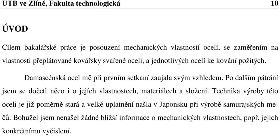 Po dalším pátrání jsem se dočetl něco i o jejích vlastnostech, materiálech a složení.