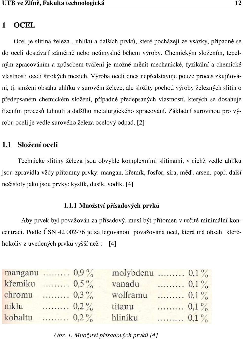 Výroba oceli dnes nepředstavuje pouze proces zkujňování, tj.