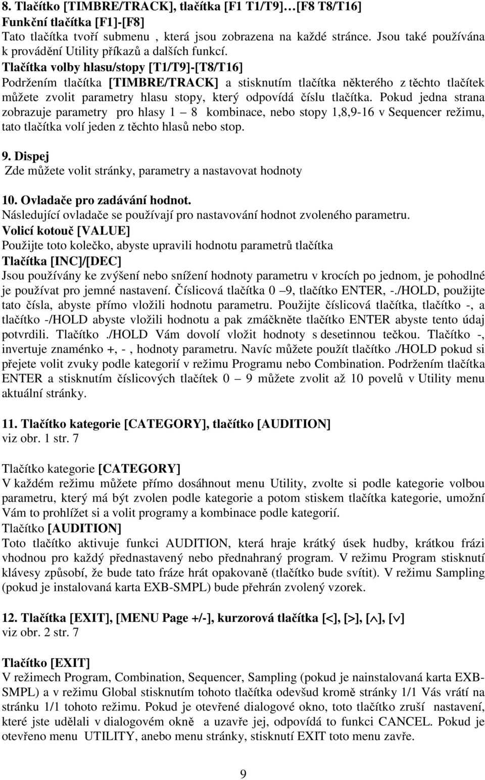 Tlačítka volby hlasu/stopy [T1/T9]-[T8/T16] Podržením tlačítka [TIMBRE/TRACK] a stisknutím tlačítka některého z těchto tlačítek můžete zvolit parametry hlasu stopy, který odpovídá číslu tlačítka.