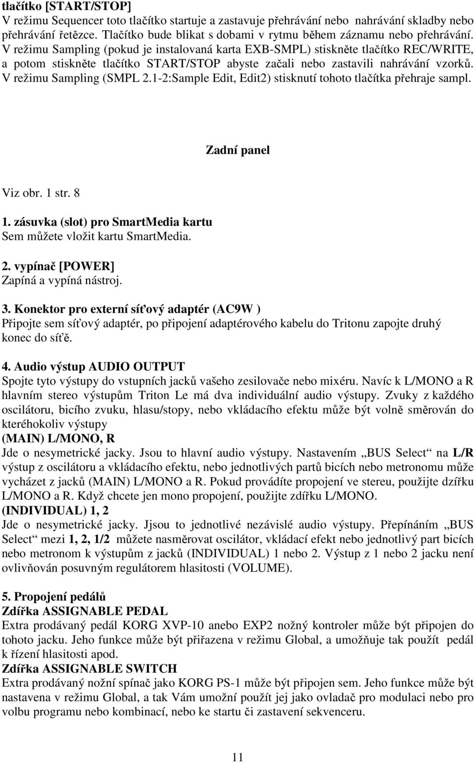 V režimu Sampling (pokud je instalovaná karta EXB-SMPL) stiskněte tlačítko REC/WRITE, a potom stiskněte tlačítko START/STOP abyste začali nebo zastavili nahrávání vzorků. V režimu Sampling (SMPL 2.