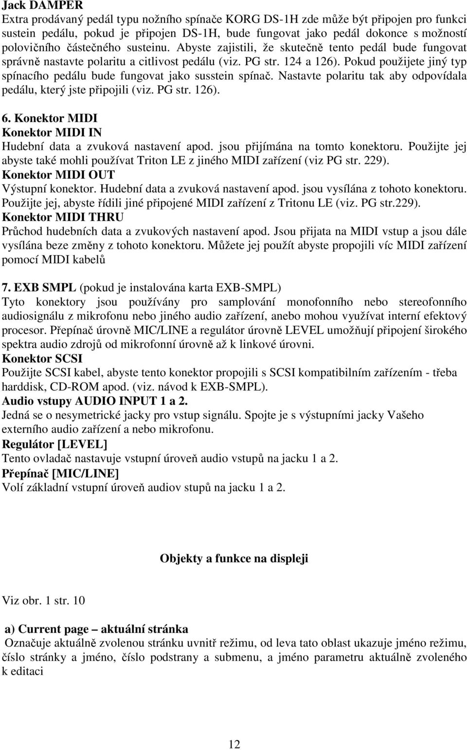 Pokud použijete jiný typ spínacího pedálu bude fungovat jako susstein spínač. Nastavte polaritu tak aby odpovídala pedálu, který jste připojili (viz. PG str. 126). 6.