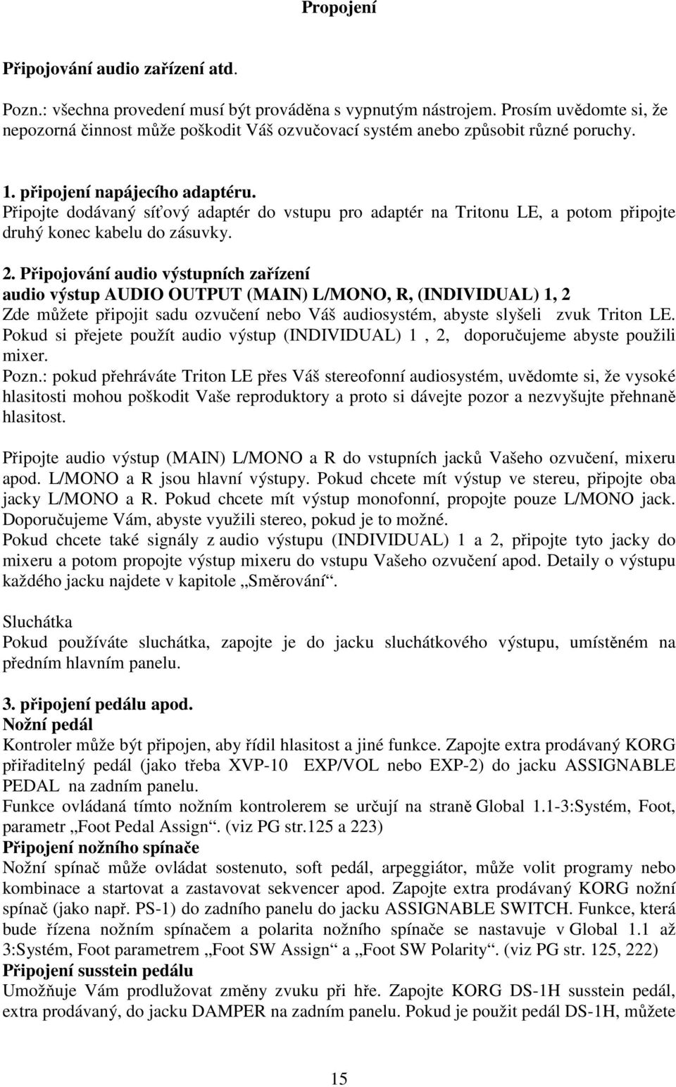 Připojte dodávaný síťový adaptér do vstupu pro adaptér na Tritonu LE, a potom připojte druhý konec kabelu do zásuvky. 2.