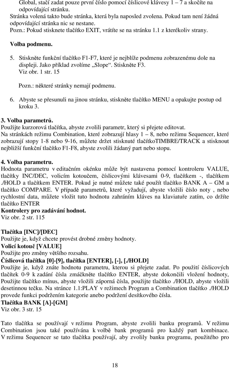 Stiskněte funkční tlačítko F1-F7, které je nejblíže podmenu zobrazenému dole na displeji. Jako příklad zvolíme Slope. Stiskněte F3. Viz obr. 1 str. 15 Pozn.: některé stránky nemají podmenu. 6.