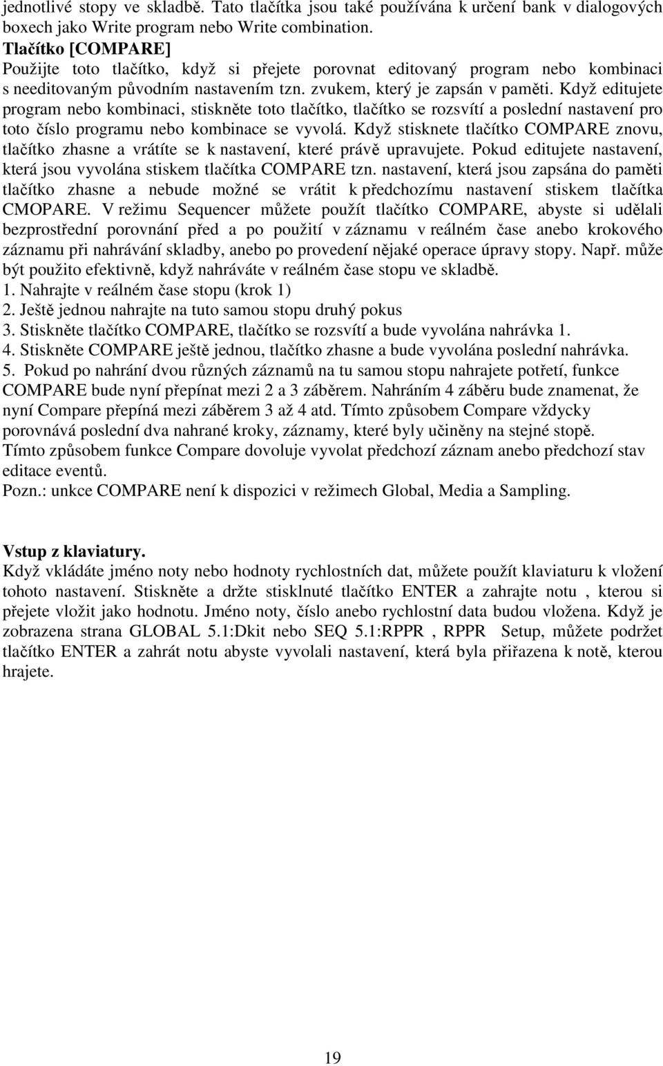 Když editujete program nebo kombinaci, stiskněte toto tlačítko, tlačítko se rozsvítí a poslední nastavení pro toto číslo programu nebo kombinace se vyvolá.