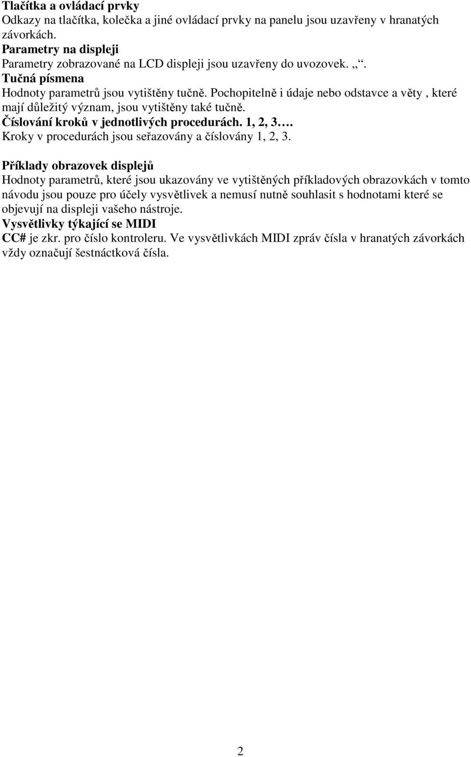 Pochopitelně i údaje nebo odstavce a věty, které mají důležitý význam, jsou vytištěny také tučně. Číslování kroků v jednotlivých procedurách. 1, 2, 3.