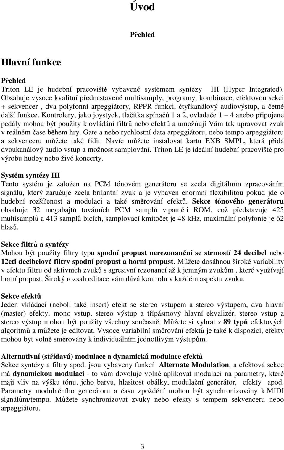 Kontrolery, jako joystyck, tlačítka spínačů 1 a 2, ovladače 1 4 anebo připojené pedály mohou být použity k ovládání filtrů nebo efektů a umožňují Vám tak upravovat zvuk v reálném čase během hry.