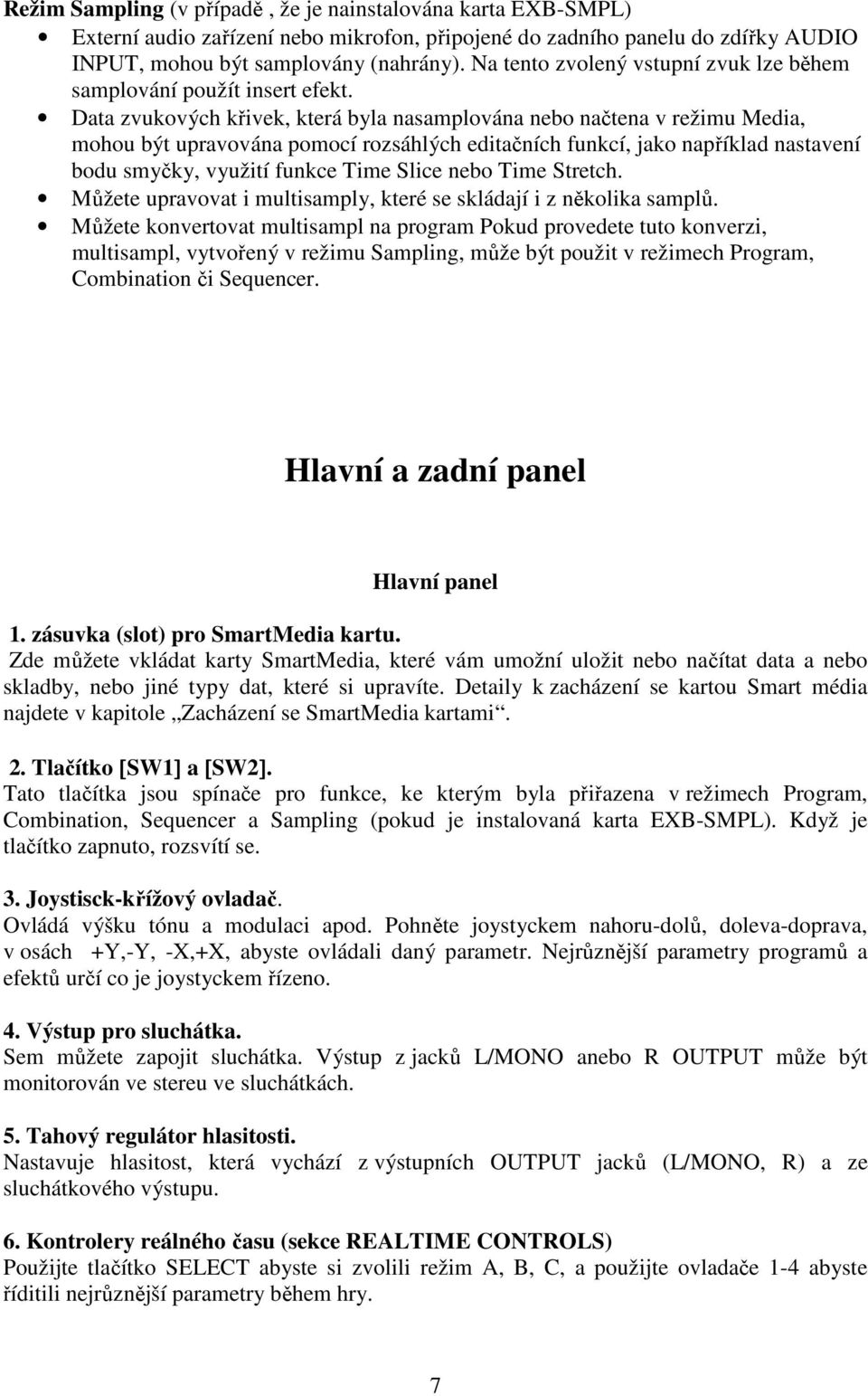 Data zvukových křivek, která byla nasamplována nebo načtena v režimu Media, mohou být upravována pomocí rozsáhlých editačních funkcí, jako například nastavení bodu smyčky, využití funkce Time Slice