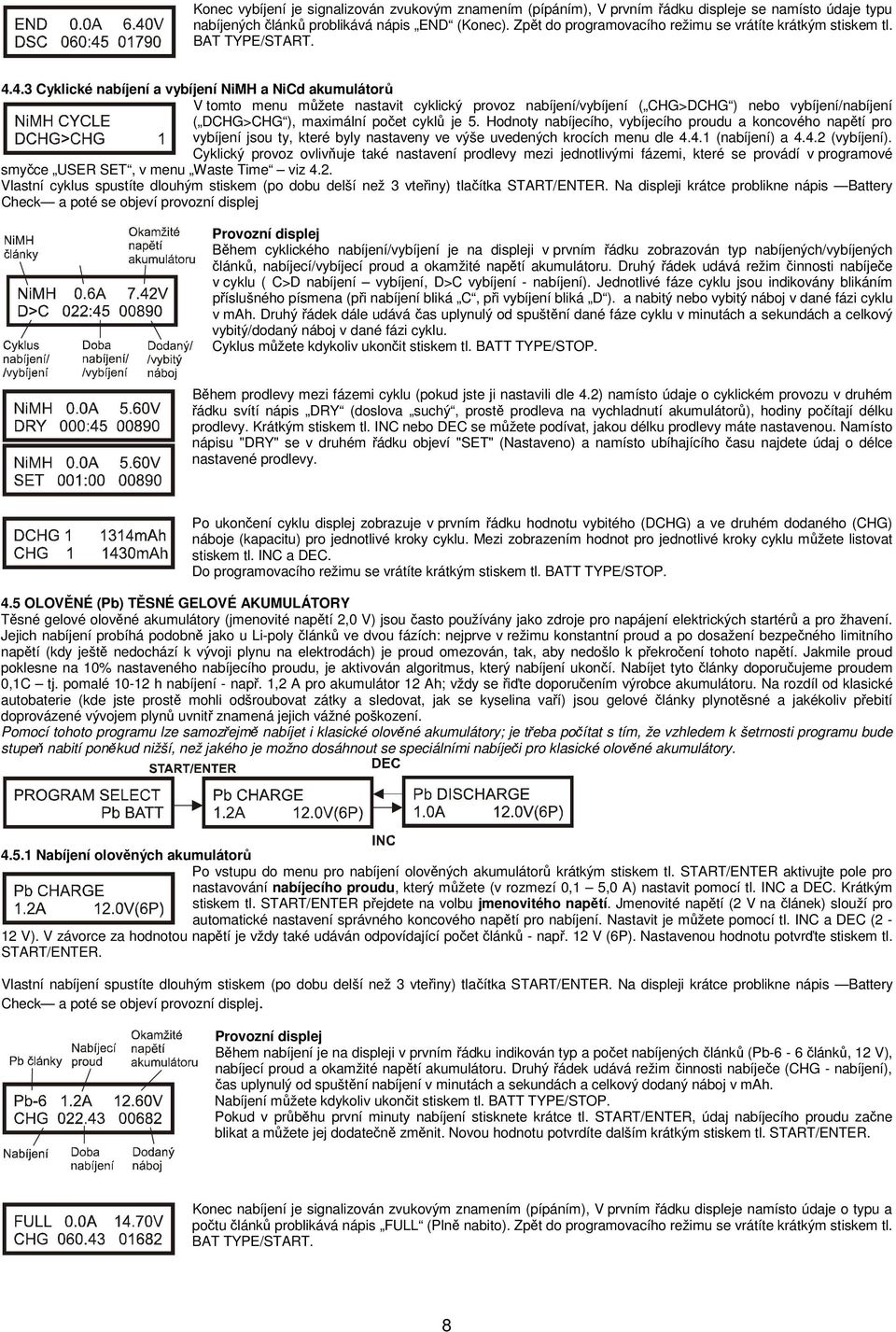 4.3 Cyklické nabíjení a vybíjení NiMH a NiCd akumulátorů V tomto menu můžete nastavit cyklický provoz nabíjení/vybíjení ( CHG>DCHG ) nebo vybíjení/nabíjení ( DCHG>CHG ), maximální počet cyklů je 5.