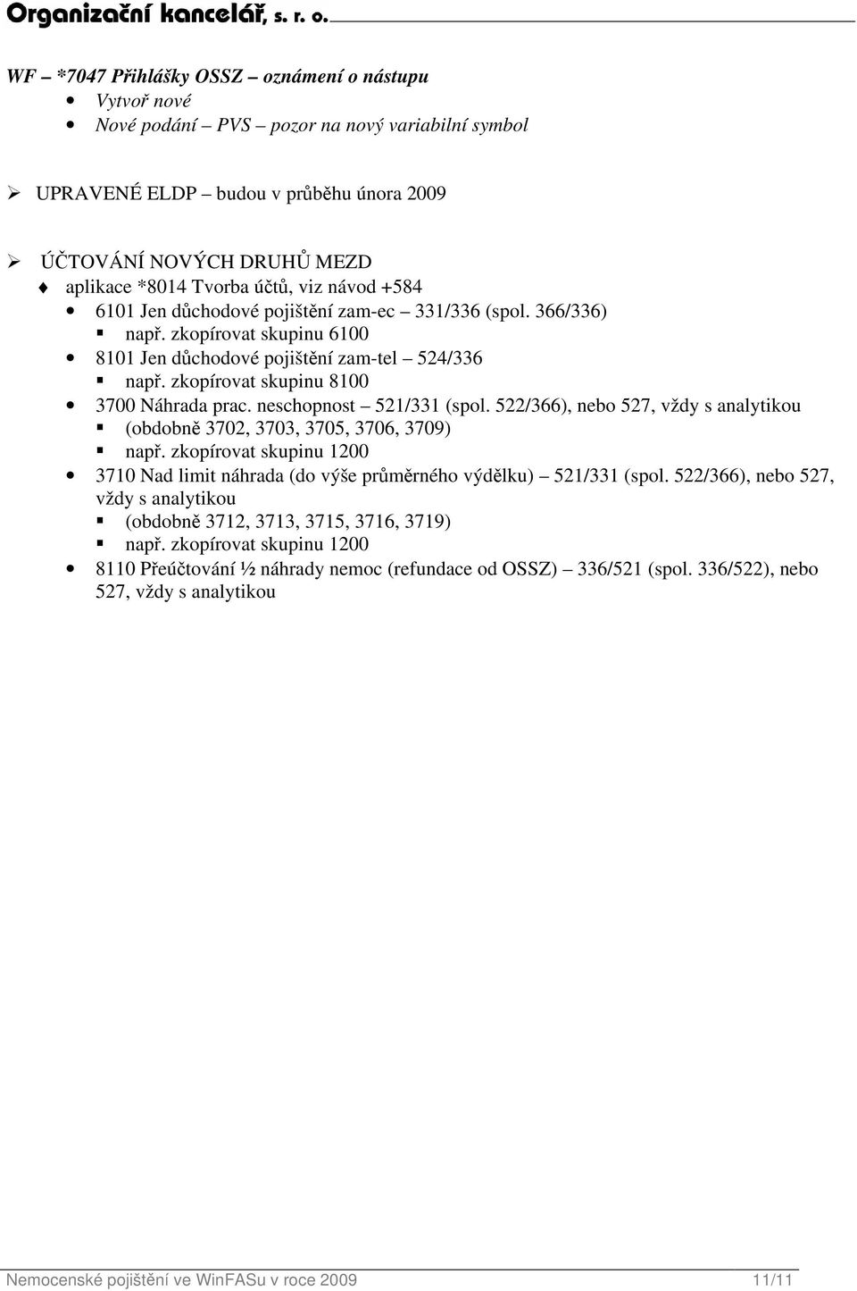 neschopnost 521/331 (spol. 522/366), nebo 527, vždy s analytikou (obdobně 3702, 3703, 3705, 3706, 3709) např. zkopírovat skupinu 1200 3710 Nad limit náhrada (do výše průměrného výdělku) 521/331 (spol.