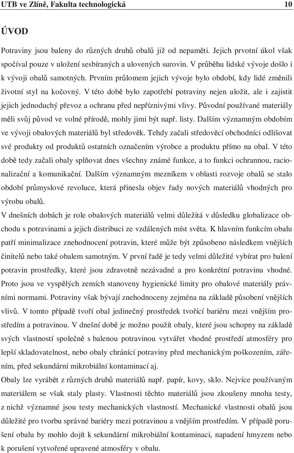 V této době bylo zapotřebí potraviny nejen uložit, ale i zajistit jejich jednoduchý převoz a ochranu před nepříznivými vlivy.