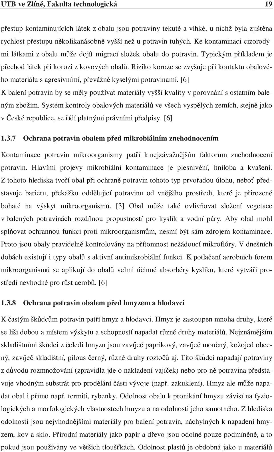 Riziko koroze se zvyšuje při kontaktu obalového materiálu s agresivními, převážně kyselými potravinami.