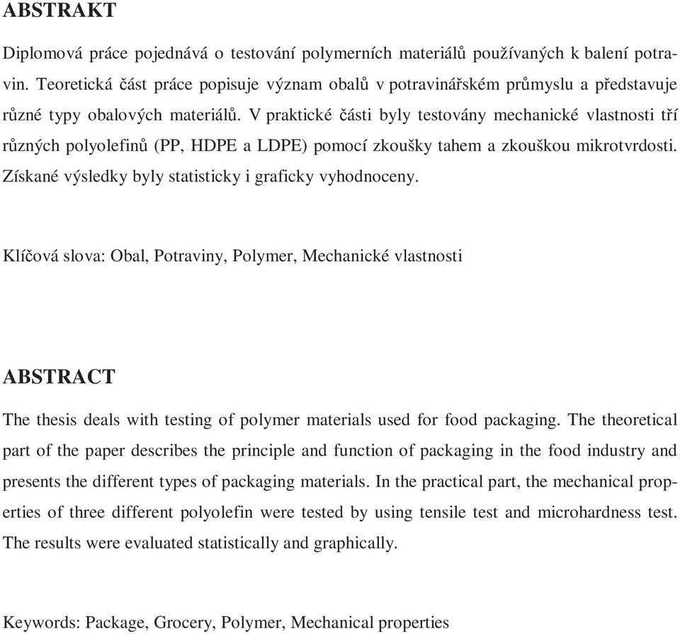 V praktické části byly testovány mechanické vlastnosti tří různých polyolefinů (PP, HDPE a LDPE) pomocí zkoušky tahem a zkouškou mikrotvrdosti.