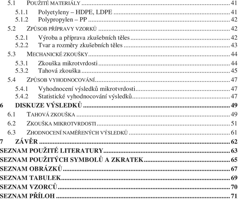 .. 47 6 DISKUZE VÝSLEDKŮ... 49 6.1 TAHOVÁ ZKOUŠKA... 49 6.2 ZKOUŠKA MIKROTVRDOSTI... 51 6.3 ZHODNOCENÍ NAMĚŘENÝCH VÝSLEDKŮ... 61 7 ZÁVĚR... 62 SEZNAM POUŽITÉ LITERATURY.