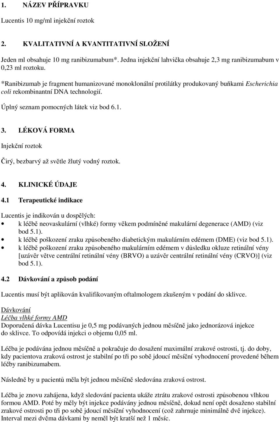 *Ranibizumab je fragment humanizované monoklonální protilátky produkovaný buňkami Escherichia coli rekombinantní DNA technologií. Úplný seznam pomocných látek viz bod 6.1. 3.