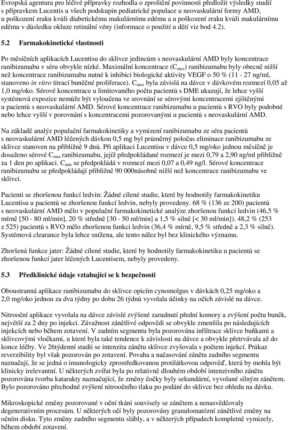 2 Farmakokinetické vlastnosti Po měsíčních aplikacích Lucentisu do sklivce jedincům s neovaskulární AMD byly koncentrace ranibizumabu v séru obvykle nízké.