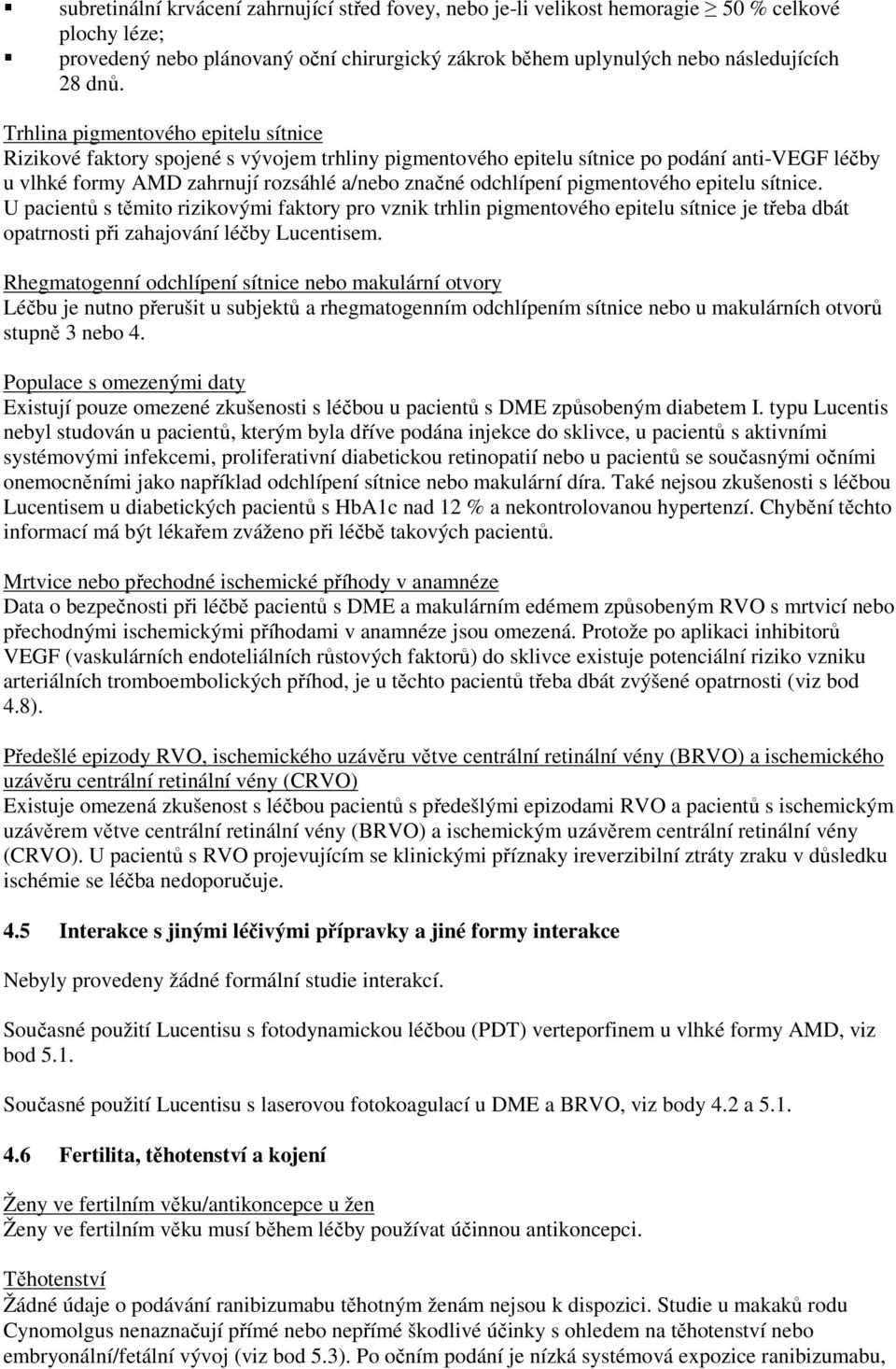 pigmentového epitelu sítnice. U pacientů s těmito rizikovými faktory pro vznik trhlin pigmentového epitelu sítnice je třeba dbát opatrnosti při zahajování léčby Lucentisem.