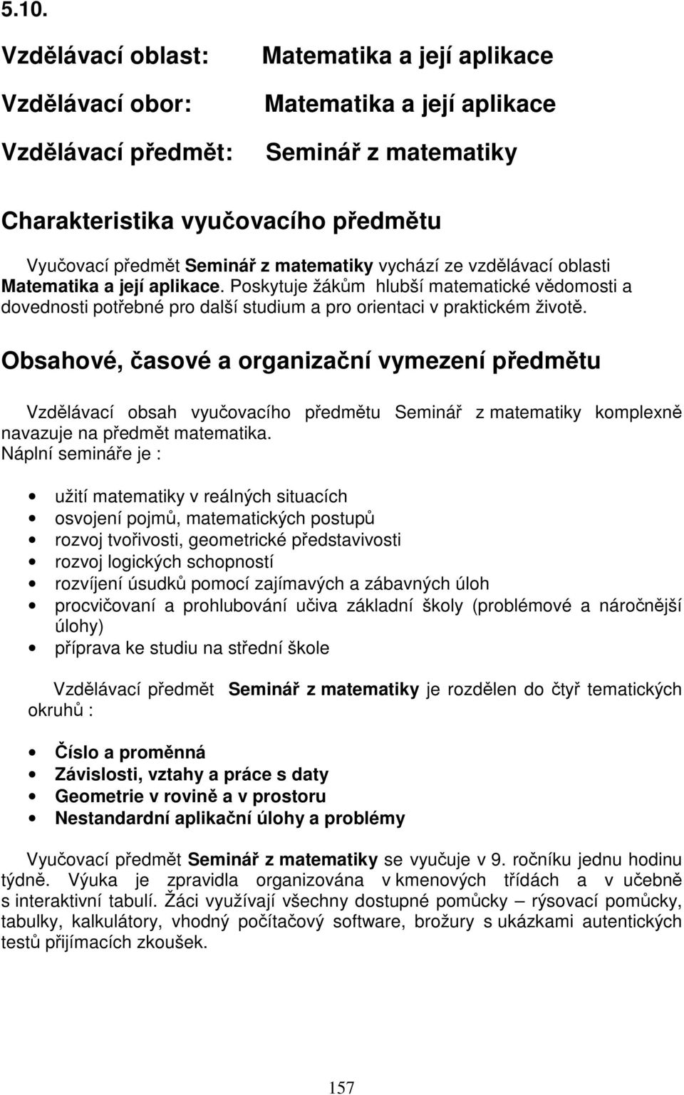 Obsahové, časové a organizační vymezení předmětu Vzdělávací obsah vyučovacího předmětu Seminář z matematiky komplexně navazuje na předmět matematika.