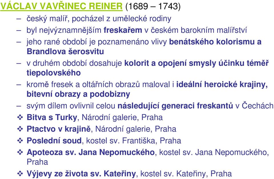 heroické krajiny, bitevní obrazy a podobizny svým dílem ovlivnil celou následující generaci freskantů v Čechách Bitva s Turky, Národní galerie, Praha Ptactvo v krajině,