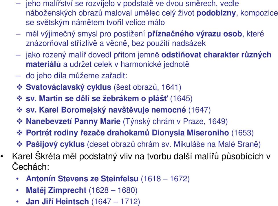 jednotě do jeho díla můžeme zařadit: Svatováclavský cyklus (šest obrazů, 1641) sv. Martin se dělí se žebrákem o plášť (1645) sv.