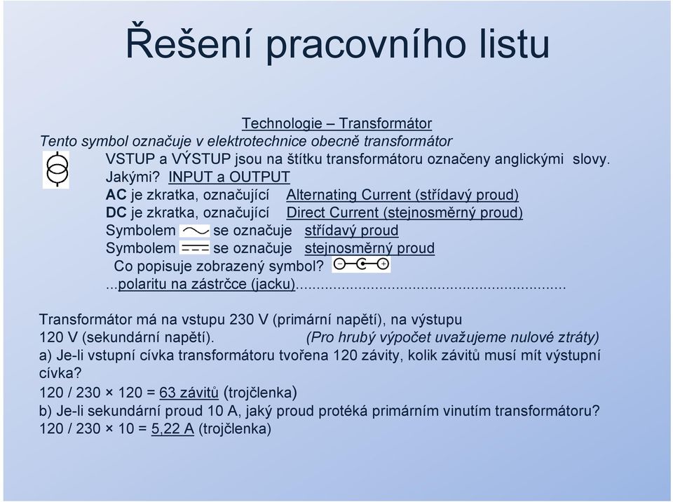 stejnosměrný proud Co popisuje zobrazený symbol?...polaritu na zástrčce (jacku)... Transformátor má na vstupu 230 V (primární napětí), na výstupu 120 V (sekundární napětí).