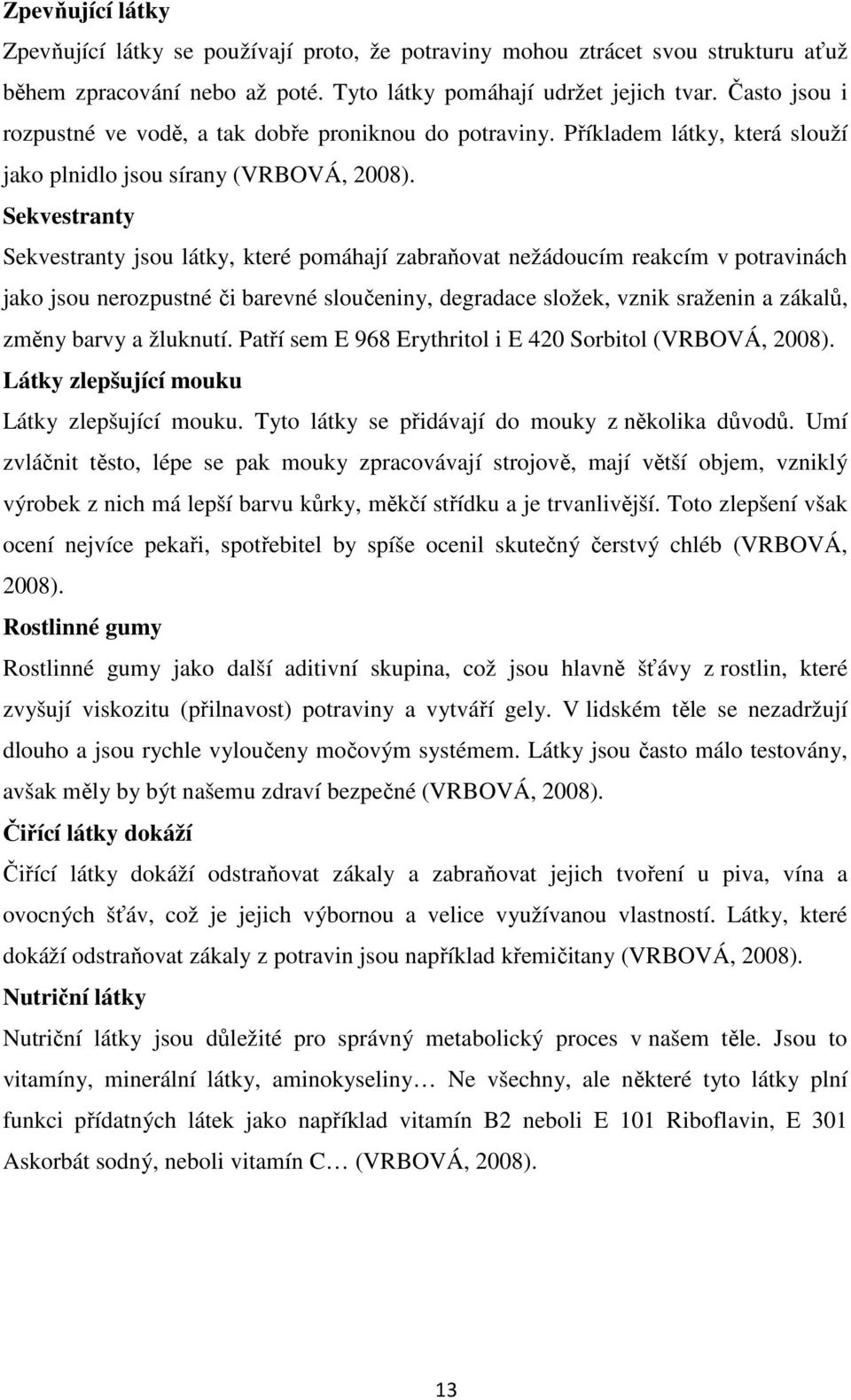 Sekvestranty Sekvestranty jsou látky, které pomáhají zabraňovat nežádoucím reakcím v potravinách jako jsou nerozpustné či barevné sloučeniny, degradace složek, vznik sraženin a zákalů, změny barvy a