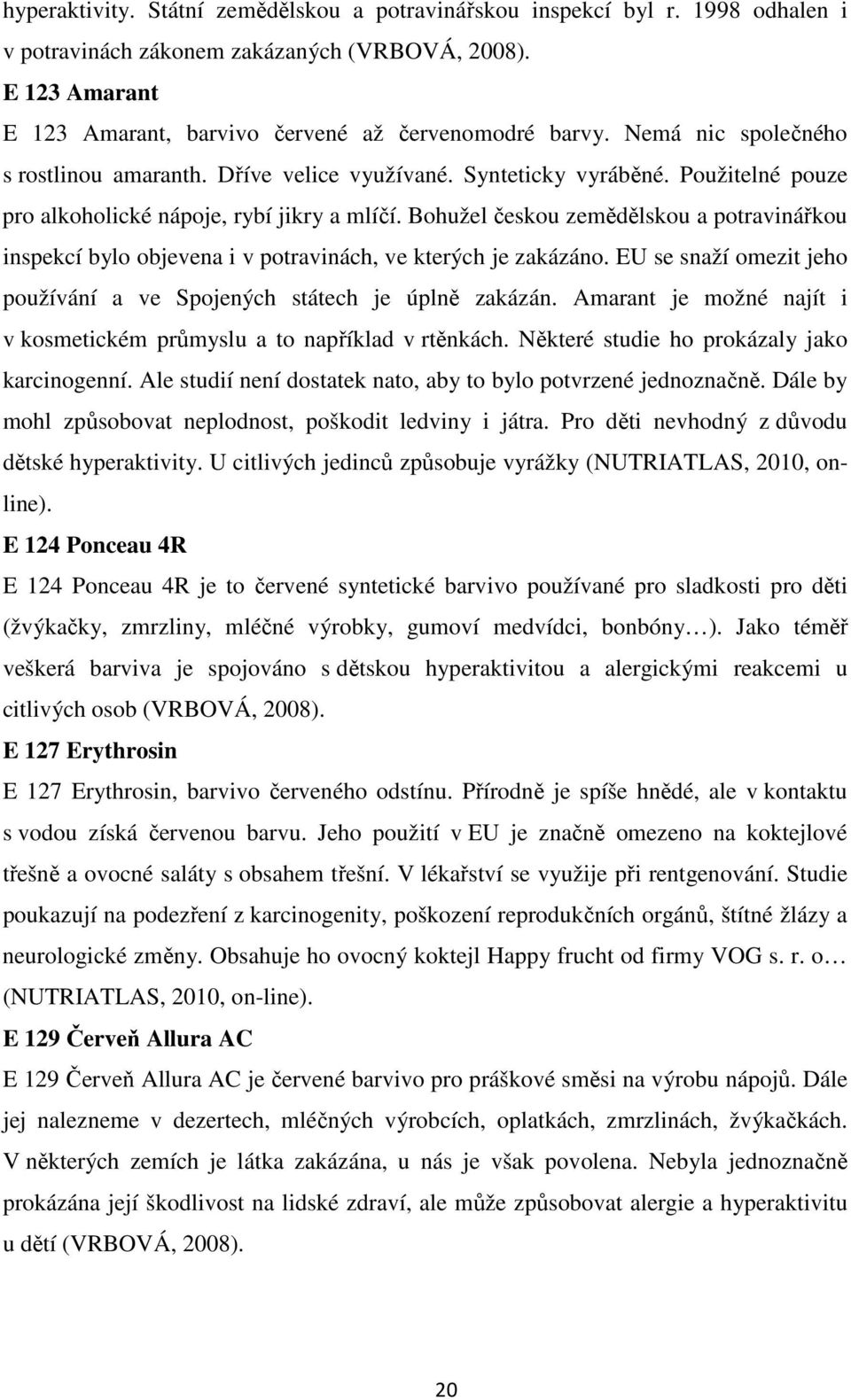 Bohužel českou zemědělskou a potravinářkou inspekcí bylo objevena i v potravinách, ve kterých je zakázáno. EU se snaží omezit jeho používání a ve Spojených státech je úplně zakázán.