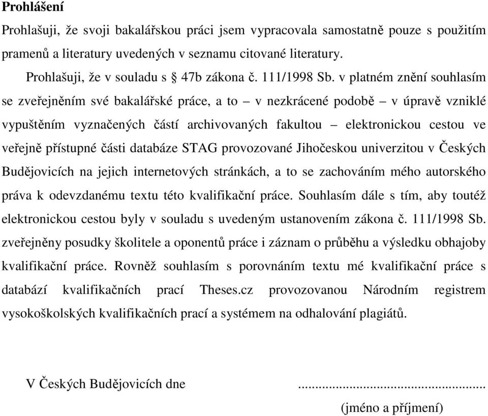 v platném znění souhlasím se zveřejněním své bakalářské práce, a to v nezkrácené podobě v úpravě vzniklé vypuštěním vyznačených částí archivovaných fakultou elektronickou cestou ve veřejně přístupné