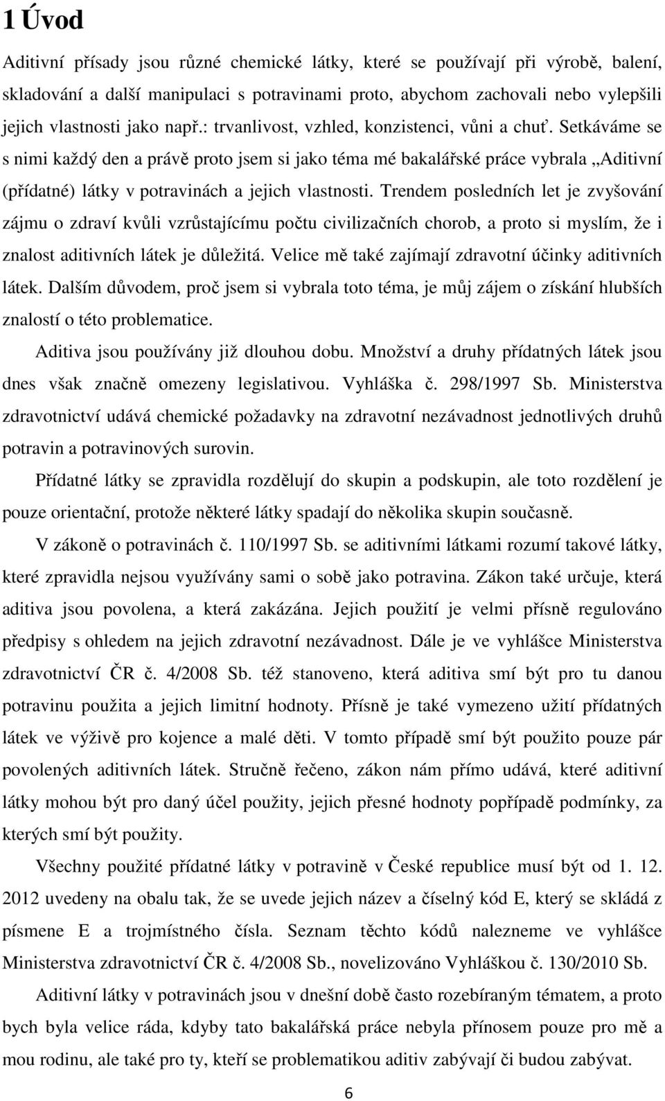 Setkáváme se s nimi každý den a právě proto jsem si jako téma mé bakalářské práce vybrala Aditivní (přídatné) látky v potravinách a jejich vlastnosti.