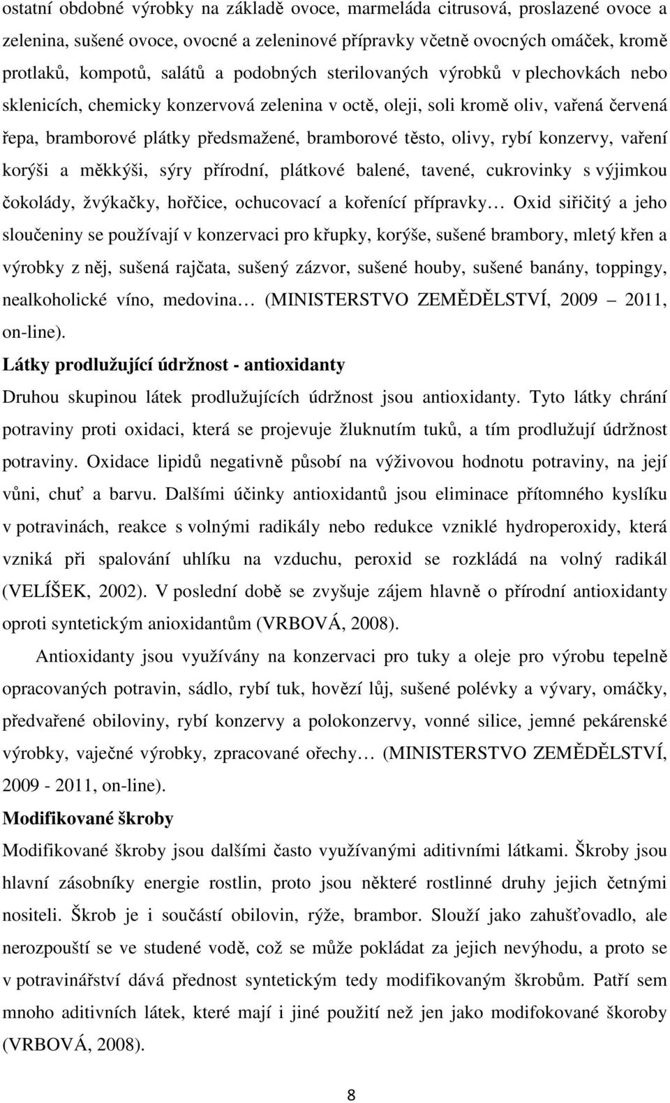 olivy, rybí konzervy, vaření korýši a měkkýši, sýry přírodní, plátkové balené, tavené, cukrovinky s výjimkou čokolády, žvýkačky, hořčice, ochucovací a kořenící přípravky Oxid siřičitý a jeho