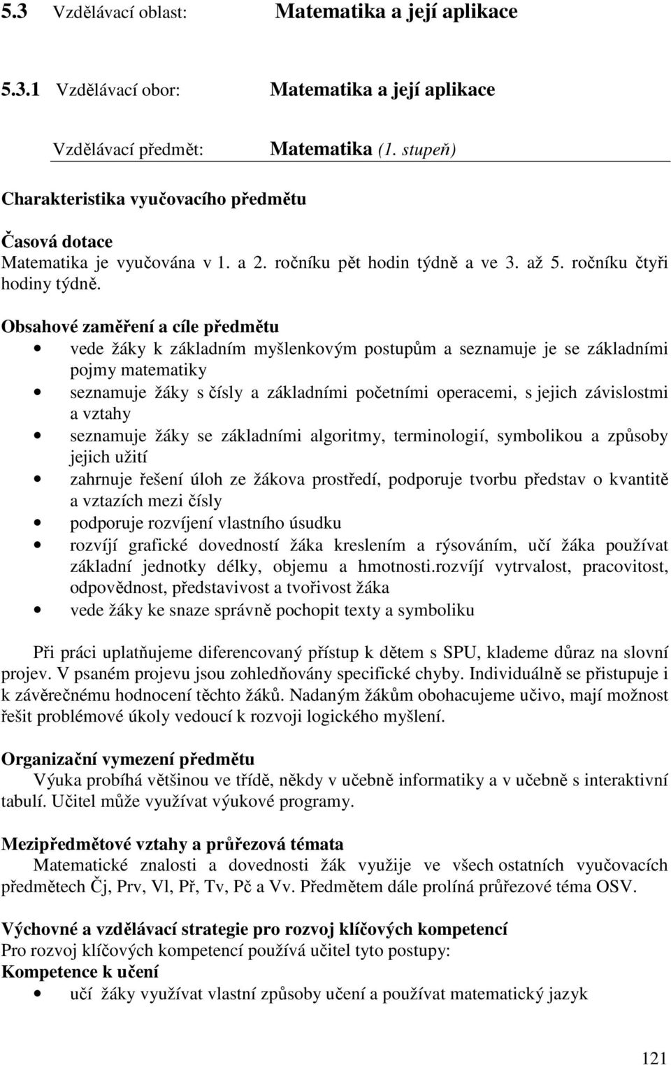 Obsahové zaměření a cíle předmětu vede žáky k základním myšlenkovým postupům a seznamuje je se základními pojmy matematiky seznamuje žáky s čísly a základními početními operacemi, s jejich