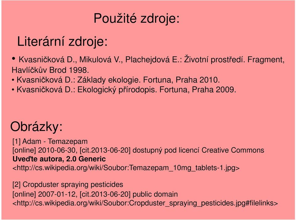 2013-06-20] dostupný pod licencí Creative Commons Uveďte autora, 2.0 Generic <http://cs.wikipedia.org/wiki/soubor:temazepam_10mg_tablets-1.