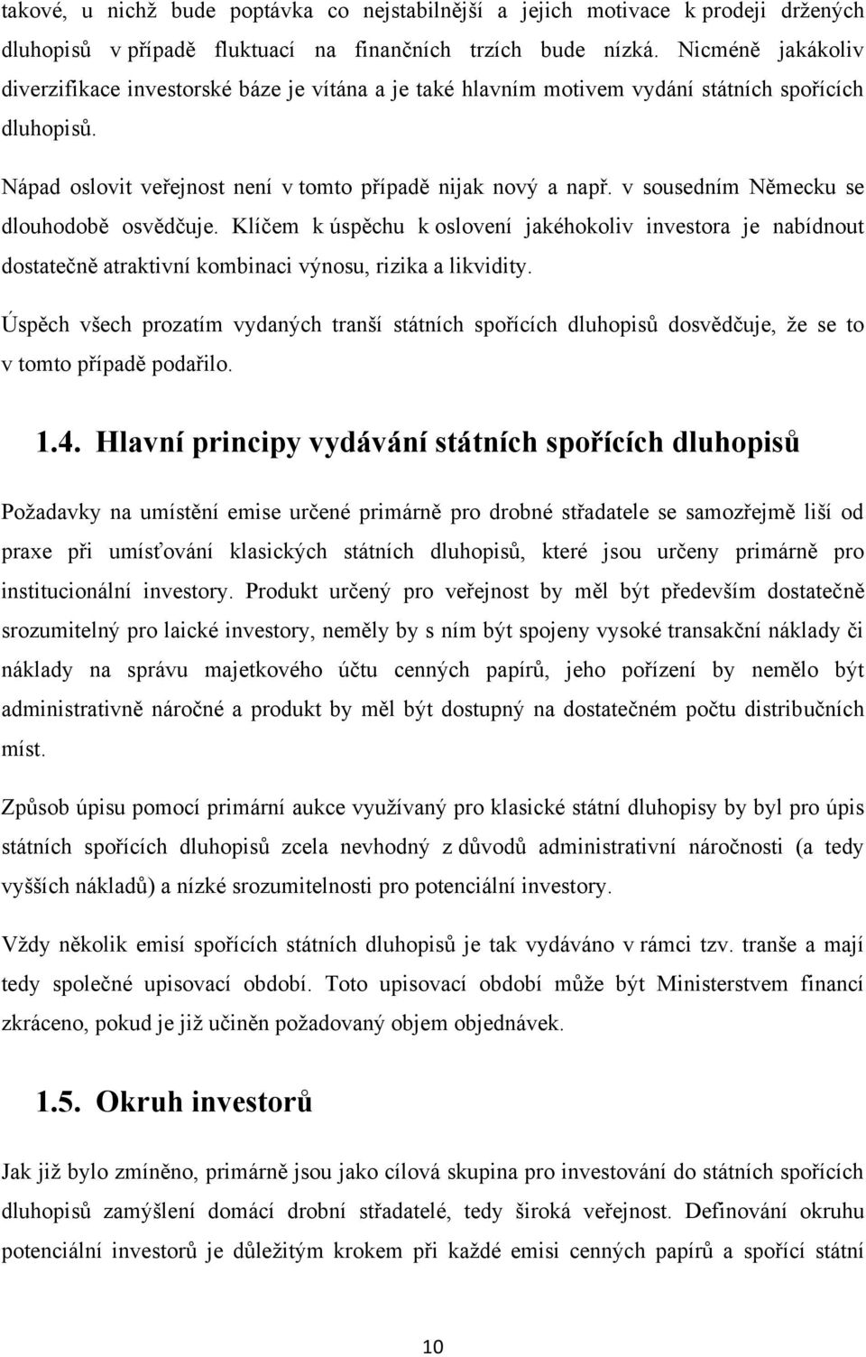 v sousedním Německu se dlouhodobě osvědčuje. Klíčem k úspěchu k oslovení jakéhokoliv investora je nabídnout dostatečně atraktivní kombinaci výnosu, rizika a likvidity.