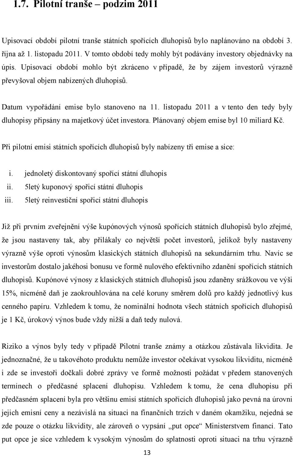 Datum vypořádání emise bylo stanoveno na 11. listopadu 2011 a v tento den tedy byly dluhopisy připsány na majetkový účet investora. Plánovaný objem emise byl 10 miliard Kč.