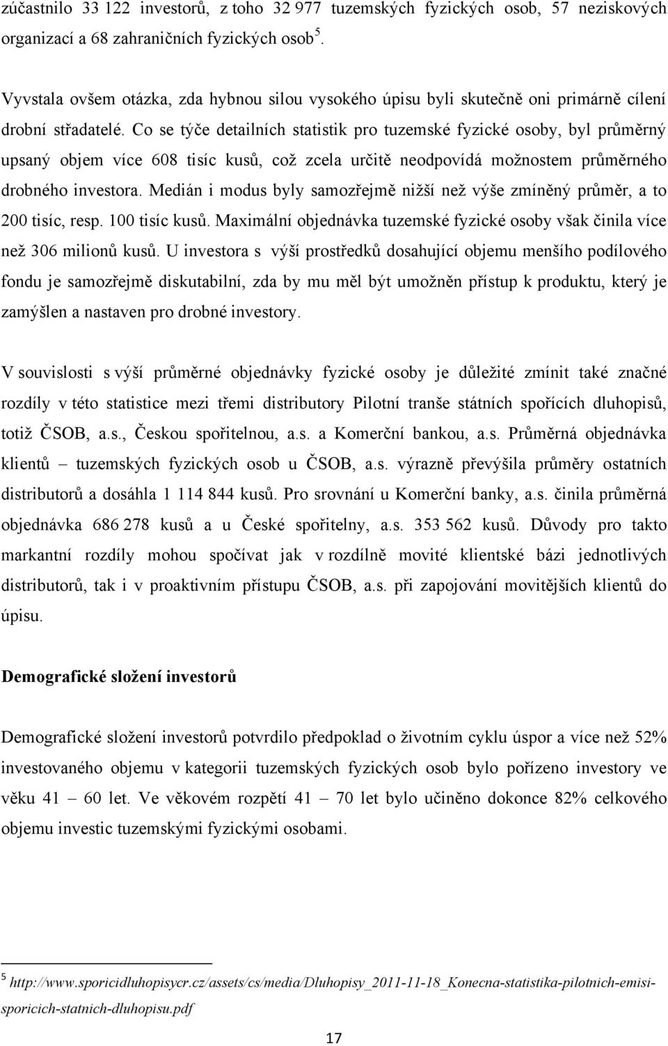 Co se týče detailních statistik pro tuzemské fyzické osoby, byl průměrný upsaný objem více 608 tisíc kusů, coţ zcela určitě neodpovídá moţnostem průměrného drobného investora.