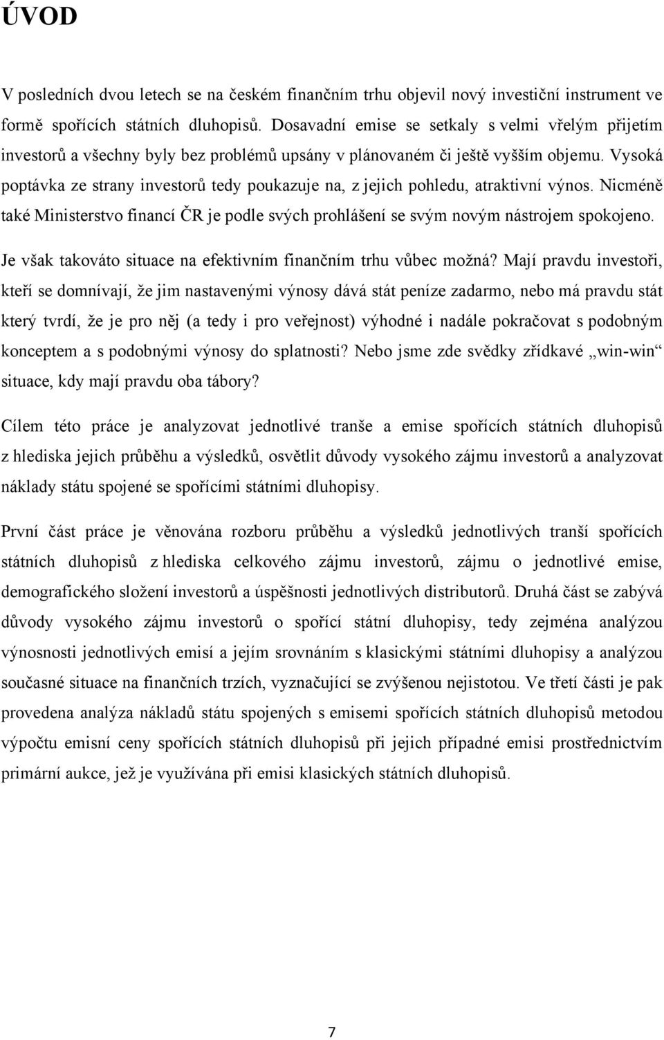 Vysoká poptávka ze strany investorů tedy poukazuje na, z jejich pohledu, atraktivní výnos. Nicméně také Ministerstvo financí ČR je podle svých prohlášení se svým novým nástrojem spokojeno.