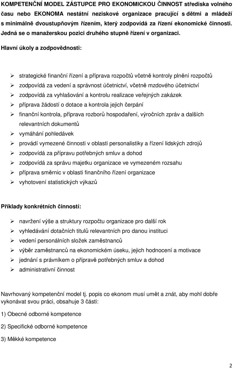 Hlavní úkoly a zodpovědnosti: strategické finanční řízení a příprava rozpočtů včetně kontroly plnění rozpočtů zodpovídá za vedení a správnost účetnictví, včetně mzdového účetnictví zodpovídá za