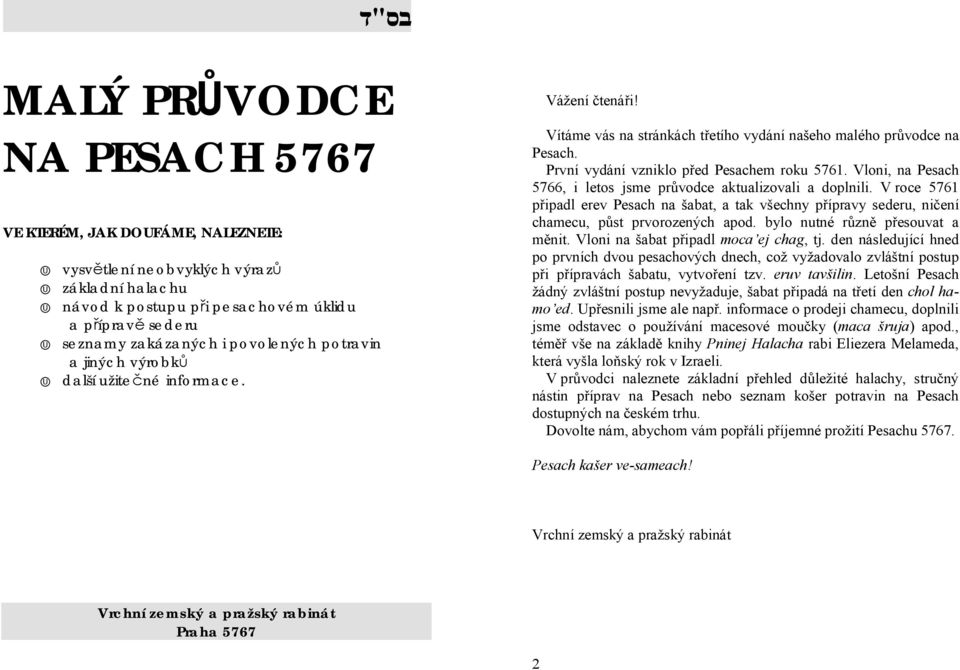 První vydání vzniklo před Pesachem roku 5761. Vloni, na Pesach 5766, i letos jsme průvodce aktualizovali a doplnili.