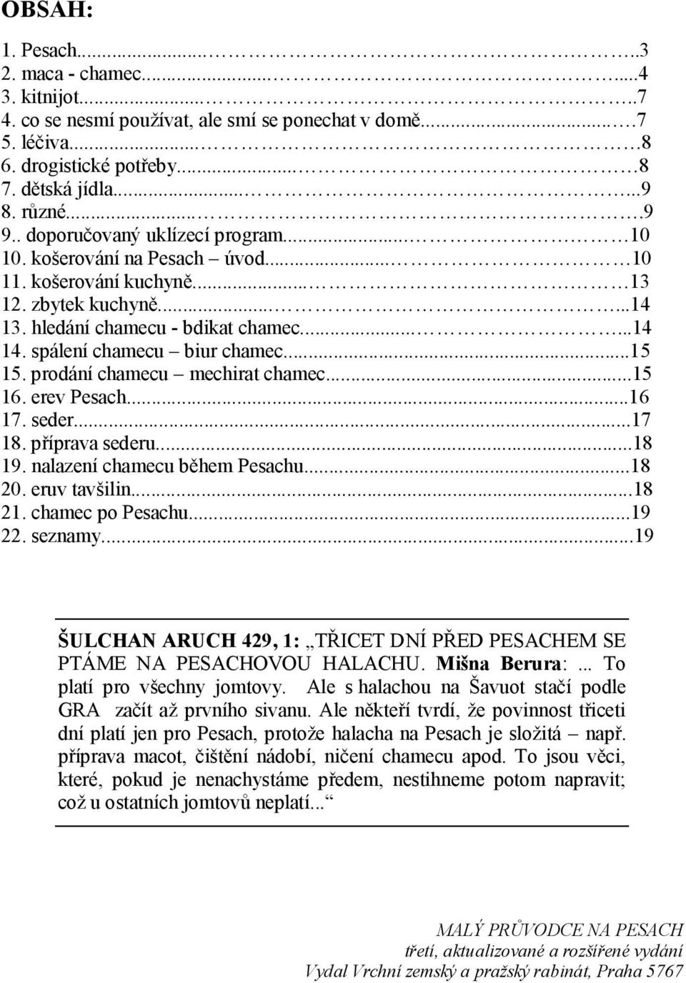 spálení chamecu biur chamec...15 15. prodání chamecu mechirat chamec...15 16. erev Pesach...16 17. seder...17 18. příprava sederu...18 19. nalazení chamecu během Pesachu...18 20. eruv tavšilin...18 21.