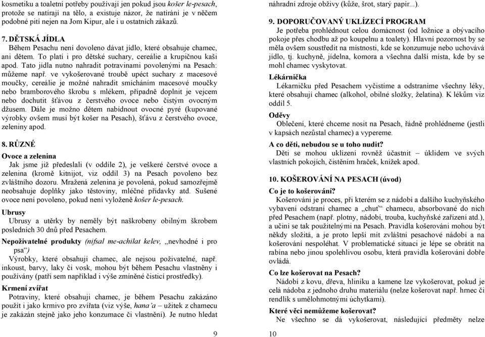 Tato jídla nutno nahradit potravinami povolenými na Pesach: můžeme např.