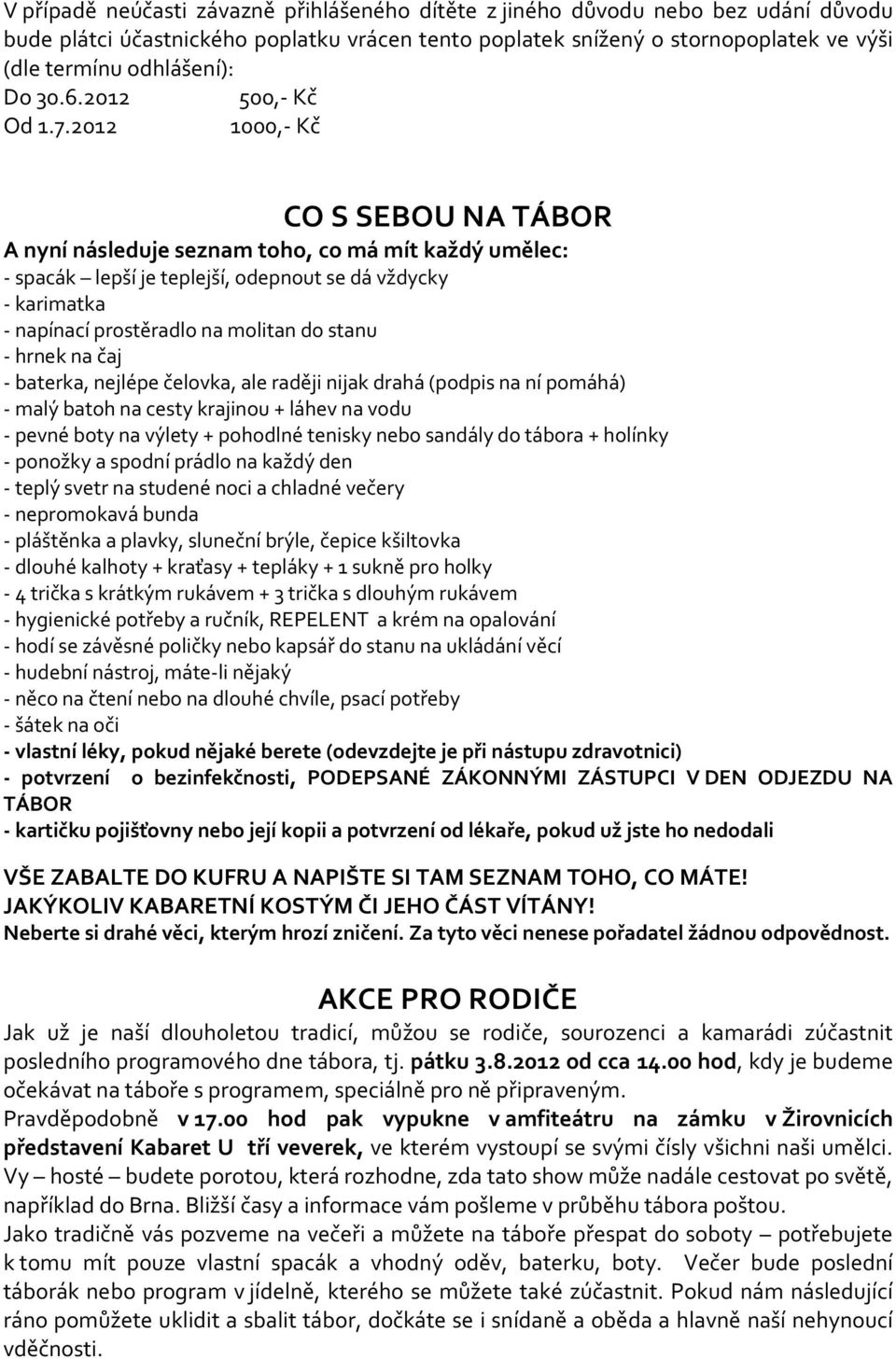 2012 1000,- Kč CO S SEBOU NA TÁBOR A nyní následuje seznam toho, co má mít každý umělec: - spacák lepší je teplejší, odepnout se dá vždycky - karimatka - napínací prostěradlo na molitan do stanu -